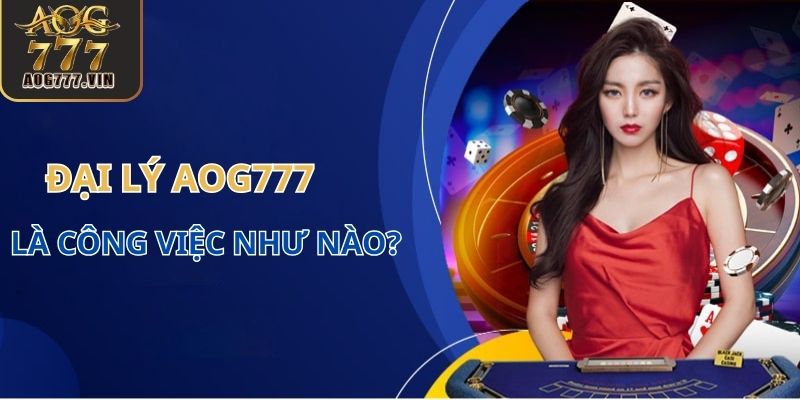 Đại lý là người tiếp thị quảng bá AOG777 đến với game thủ