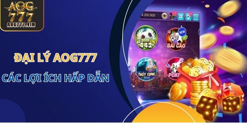 Lợi ích hấp dẫn  khi trở thành đại lý AOG777