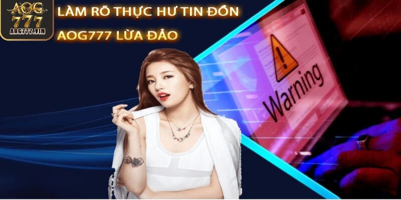 Thực hư câu chuyện sau tin đồn AOG777 lừa đảo